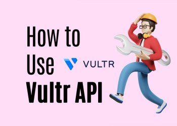 A Comprehensive Guide on How to Use Vultr API for Infrastructure Management