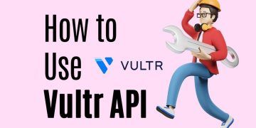 A Comprehensive Guide on How to Use Vultr API for Infrastructure Management