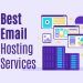 Best Email Hosting Services for Your Business: A Comprehensive Guide Reviewed & Compared