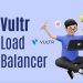 Boost Your Website’s Performance with Vultr Load Balancer