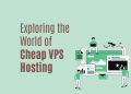 Budget-Friendly Hosting: Exploring the World of Cheap VPS Hosting