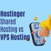 Hostinger Shared Hosting vs VPS Hosting: Which One is Right for You?