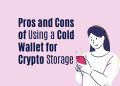 Pros and Cons of Using a Cold Wallet for Crypto Storage