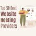 Top 50 Best Website Hosting Providers: A Comprehensive Guide