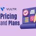 Unveiling Vultr Pricing and Plans: Choosing the Right One for Your Needs
